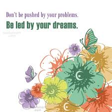 When you confront a problem you begin to solve it. Quote Don T Be Pushed By Your Problems Be Led By Your Dreams Coolnsmart