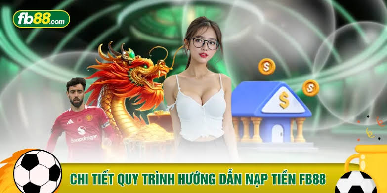 Nạp Tiền FB88 - An Toàn Với 3 Phương Thức Phổ Biến Nhất