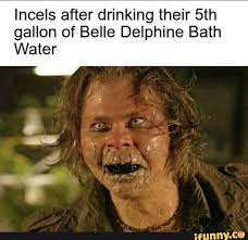 Lncels After Drinking Their 5th Gallon Of Belle Delphine Bath Water Ifunny Memes Stupid Memes Popular Memes