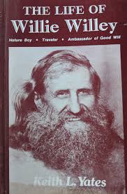 The Life Of Willie Willey: Nature Boy, Traveler, Ambassador Of Good Will by  Keith L. Yates
