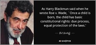 Nat Hentoff quote: As Harry Blackmun said when he wrote Roe v. Wade...