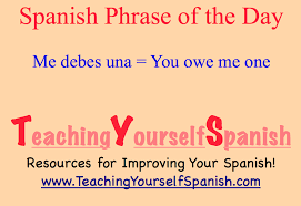 Spanish Phrase Of The Day Me Debes Una You Owe Me One Use The Same Way You Would Say This In English Spanish Phrases Learning Spanish Phrase Of The Day