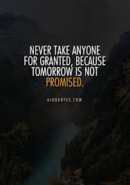  Never Take Anyone For Granted Because Tomorrow Is Not Promised Quotes Wisewords Powerfulwords Power Of Love Quotes Tagalog Love Quotes Tomorrow Quotes
