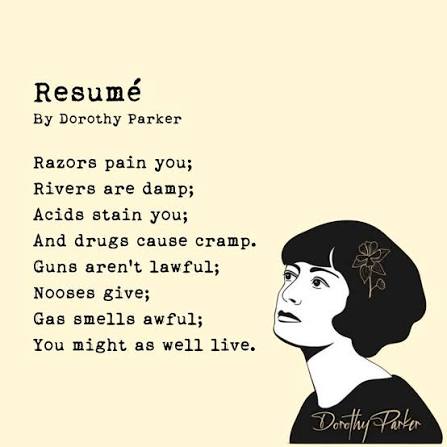 Resume" by Dorothy Parker Razors pain you; Rivers are damp; Acids stain  you; And drugs cause cramp; Guns aren't lawful; Nooses give; Gas smells  awful; You might as well live. ((Quotes