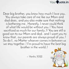 The beauty of genuine brotherhood and peace is more precious than diamonds or silver or gold. Love You Big Brother Quotes