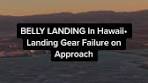 BELLY LANDING In Hawaii• Landing Gear Failure on ...
