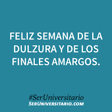 Feliz Semana De La Dulzura Y De Los Finales Amargos Seruniversitario Frases Graciosas Palabras De Amor Frases De La Semana
