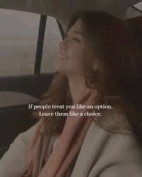 Ifpeople Ifpeopletreatyoulikeanoption. If treat you like an option, Leave  them ike like a choice.