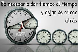 Es Necesario Dar Tiempo Al Tiempo Y Dejar De Mirar Atras Ironias De La Vida Cuadros Con Frases Dejar De Mirar