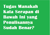 Maybe you would like to learn more about one of these? Tugas Manakah Kata Serapan Di Bawah Ini Yang Penulisannya Sudah Benar Operator Sekolah