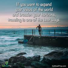 If You Want To Expand Your Views Of The World And Broaden Your Horizons Traveling Is One Of The Best Ways Quotes Travel World Views