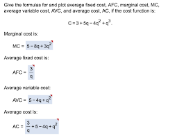 Total cost, fixed cost, and variable cost each reflect different aspects of the cost of production over the entire quantity of output being produced. Solved Give The Formulas For And Plot Average Fixed Cost Chegg Com