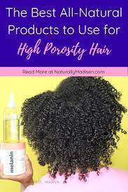 The Best All Natural Products For High Porosity Hair Naturally Madisen High Porosity Hair Hair Porosity Natural Hair Styles
