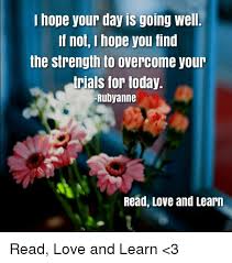 I hope this email finds you well. I Hope Your Day Is Going Well If Not Hope You Find The Strength To Overcome Your Trials For Today Ruby Anne Read Love And Learn Read Love And Learn 3