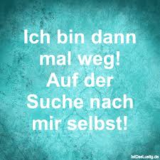 Ich Bin Dann Mal Weg Auf Der Suche Nach Mir Selbst Funny Quotes True Words Postive Quotes