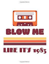 Stick a cork in me, i'm done! Amazon Com Retro Blow Me Like It S 1983 Cassette Notebook 90 Page Blank Lined Journal 9781655762529 Lasso Denbie Books