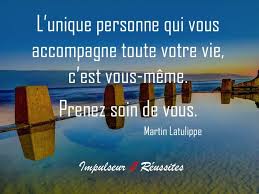 › citation prendre soin de soi. L Unique Personne Qui Vous Accompagne Toute Votre Vie C Est Vous Meme Prenez Soin De Vous Impulseur De Reussites