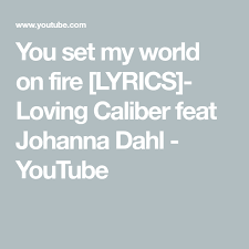 Scorpions When You Came Into My Life With Lyrics You Set My World On Fire Lyrics Loving Caliber Feat Johanna Dahl Youtube Fire Lyrics World On Fire Lyrics