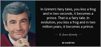 Check spelling or type a new query. D James Kennedy Quote In Grimm S Fairy Tales You Kiss A Frog And In