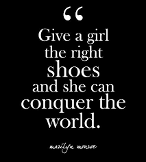 Give A Girl The Right Shoes And She Can Conquer The World Marilyn Monroe Shoe Quotes Funny Shoes Quotes Glam Quotes