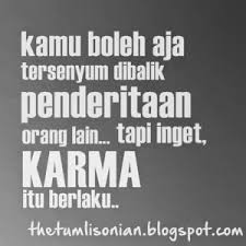 Karma tak pernah berjalan sendiri, ia selalu di belakangmu, menunggu waktu yang tepat untuk menyadarkanmu. Kutipan Gambar Dp Bbm Kata Kata Karma Tentang Cinta