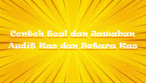 Internal control and control risk a. Contoh Soal Dan Jawaban Audit Kas Dan Setara Kas Mas Raffi