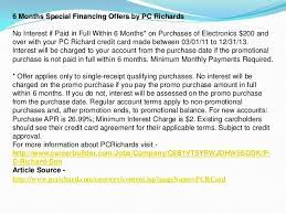 There are no fees or penalties, you can get sale prices, and make payments at your convenience. Pc Richards Special Financing Offers Using Pc Richards Son Credit C