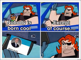 June 3, 2021 1:34 pm et. Nobody Is Born Cool Except Of Course Bjorn Kuhl Meme Memezila Com