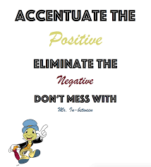 Accentuate The Positive Eliminate The Negative Jiminy Cricket Positivity Disney Quotes Positive Thoughts