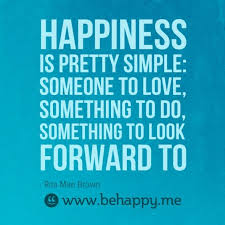 Happiness Is Pretty Simple Someone To Love Something To Do Something To Look Forward To Happy Quotes Quotes Be Yourself Quotes