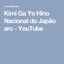 kimi ga yo hino nacional do japao arc youtube hino nacional legendas em portugues youtube