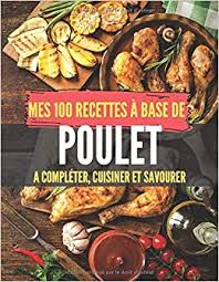 S'il s'agit du même animal, les conditions de production des poulets de chair diffèrent de celles des poules pondeuses qui sont. Mes 100 Recettes A Base De Poulet A Completer Cuisiner Et Savourer Carnet Livre Et Cahier De Cuisine A Ecrire Remplir Completer Soi Meme I I Idee Cadeau I Volailles