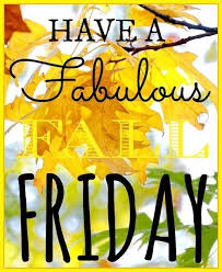 Have A Fabulous Fall Friday Good Morning Friday Its Friday Quotes Happy Friday Quotes