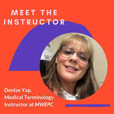 At MWEPC, our instructors are accomplished professionals in their fields  who are dedicated to sharing their knowledge and expertise with their  students. Swipe left to learn about our Medical Terminology instructor,  Denise