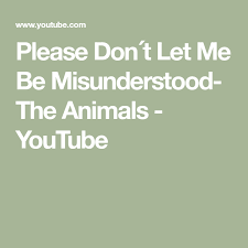 The Animals Don T Let Me Be Misunderstood Lyrics Please Don T Let Me Be Misunderstood The Animals Youtube Let It Be Oldies Music Good Music