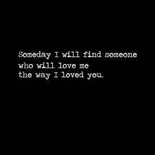 Check spelling or type a new query. Sad Love Quotes Someday I Ll Find Someone Who Will Love Me The Way I Loved You And I Ll Quotes Time Extensive Collection Of Famous Quotes By Authors Celebrities Newsmakers