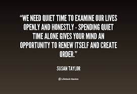 We Need Quiet Time To Examine Our Lives Openly And Honestly Spending Quiet Time Alone Gives Your Mind An Opportunity To Ren Quiet Time Mindfulness Hush Hush