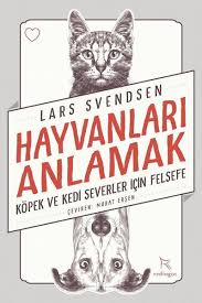 Hayvanlari Anlamak Kopek Ve Kedi Severler Icin Felsefe By Lars Svendsen