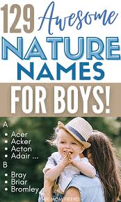 Im 28 weeks and i know i have a lot more time but i would like to have options that i can. 129 Super Cool Nature Boy Names Baby Boy Middle Names Nature Names For Boys Country Baby Boy Names