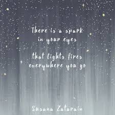 There Is A Spark In Your Eyes That Lights Fires Everywhere You Go My Heart Quotes Your Eyes Quotes Star Love Quotes