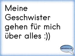 Meine Geschwister Gehen Fur Mich Uber Alles Osterreichische Spruche Und Zitate