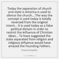 The separation of church and state is a philosophic and jurisprudential concept for defining political distance in the relationship between religious organizations and the state. Francis Schaeffer Quotes Storemypic Page 6
