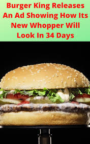 Burger King Releases An Ad Showing How Its New Whopper Will Look In 34 Days Real Food Recipes Fast Food Chains Food