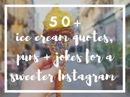 50 Sweet Quotes About Ice Cream Ice Cream Puns Jokes The Sweet Wanderlust