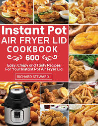 Check spelling or type a new query. Instant Pot Air Fryer Lid Cookbook 600 Easy Crispy And Tasty Recipes For Your Instant Pot Air Fryer Lid Steward Richard 9781952613074 Amazon Com Books