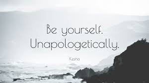I've told you before, he said huskily. Kesha Quote Be Yourself Unapologetically