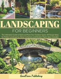 You are not only landscaping for yourself but also for other people who can see it. Landscaping For Beginners The Ultimated Guide To Build And Plant Your Outdoor Space 60 Design Ideas For Perfect Landscaping Many Containers An Paperback Left Bank Books