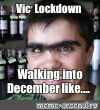 Meme generator, instant notifications, image/video download, achievements and. Meme Vic Lockdown Walking Into December Like All Templates Meme Arsenal Com