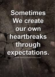 Sometimes We Create Our Own Heartbreaks Through Expectations English Words Of Wisdom Quotes Wisdom Quotes Life Quotes
