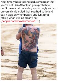 Ben himself even lied to the press and said it was for a film, before. Ben Affleck S Back Tattoo Know Your Meme